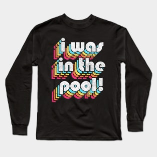 I Was In The Pool! Costanza Quote Retro Style Design Long Sleeve T-Shirt